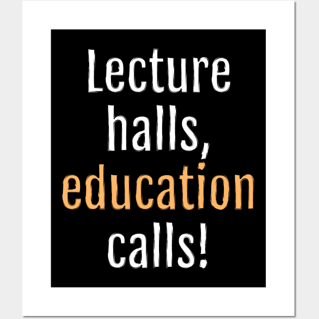 Lecture halls, education calls! (Black Edition) Wall Art by QuotopiaThreads